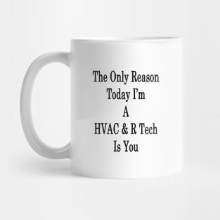 The Only Reason Today I'm A HVAC & R Tech Is You Mug